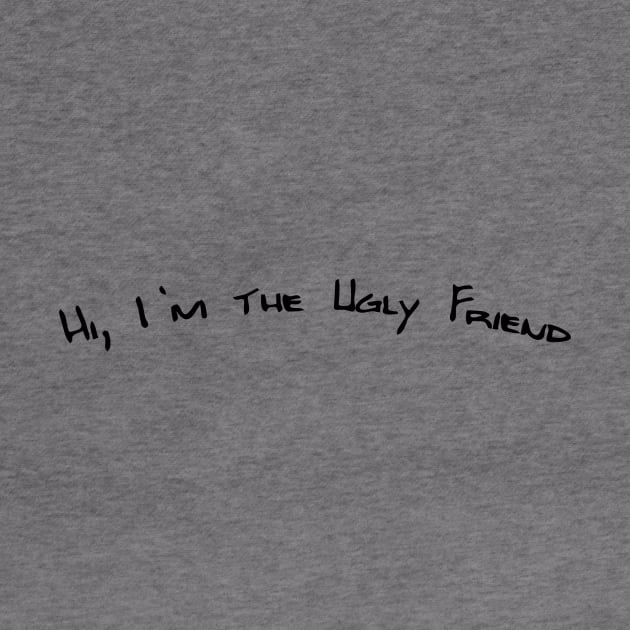 Hi, I'm the Ugly Friend by Team Petty Headlines